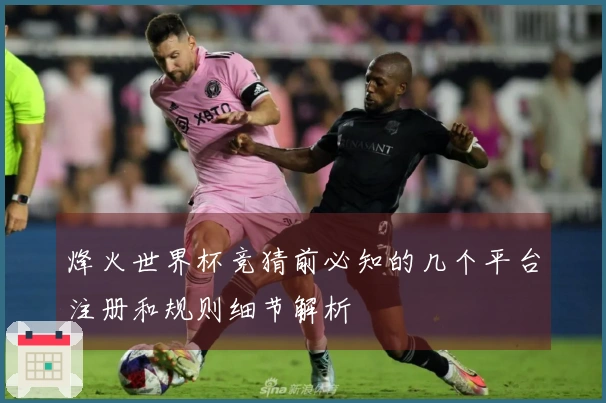 烽火世界杯竞猜前必知的几个平台注册和规则细节解析