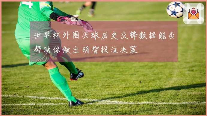 世界杯外围买球历史交锋数据能否帮助你做出明智投注决策